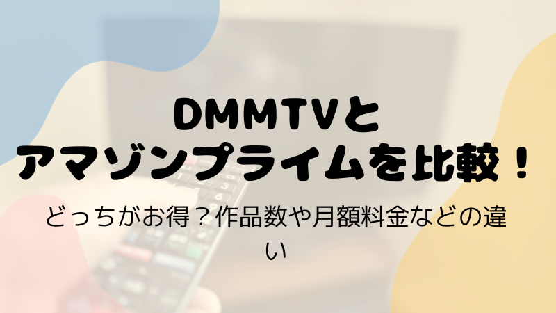 DMM TVとアマゾンプライムを比較！どっちがお得？作品数や月額料金などの違い